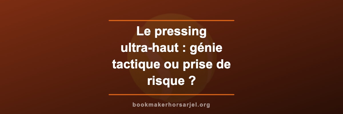 Le pressing ultra-haut : génie tactique ou prise de risque ?